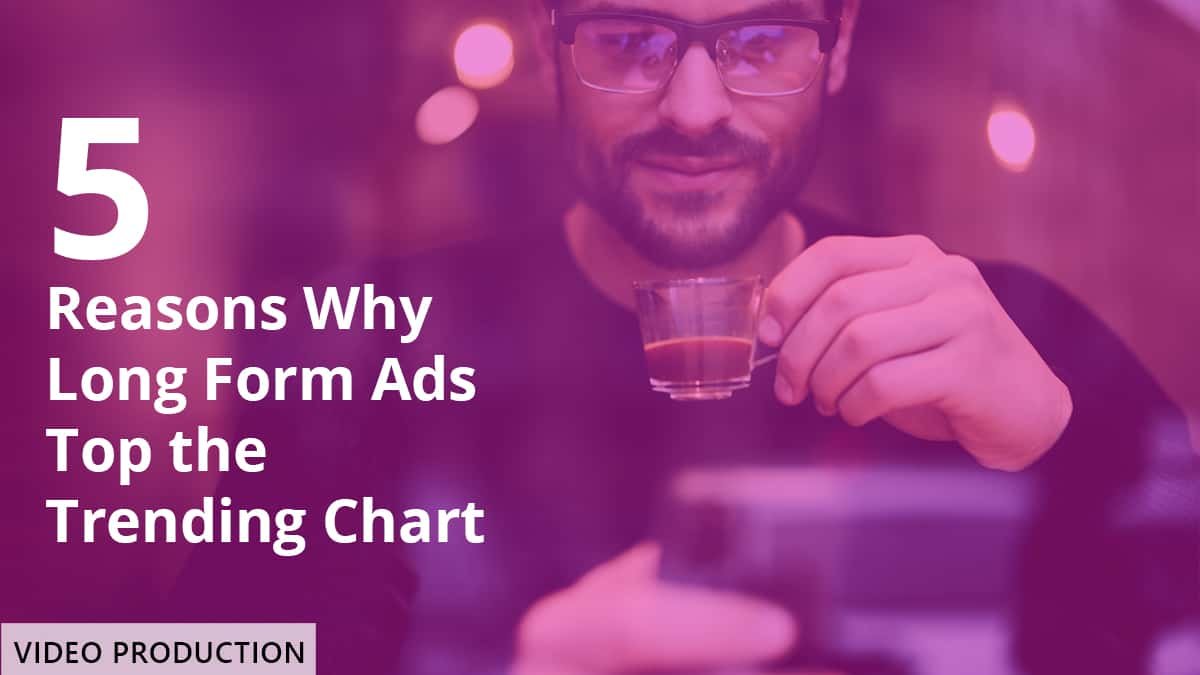 5 Reasons Why Long Format Web Films Top the Trending Charts 1 Blog 5 Reasons why long form ads top from the trending chart