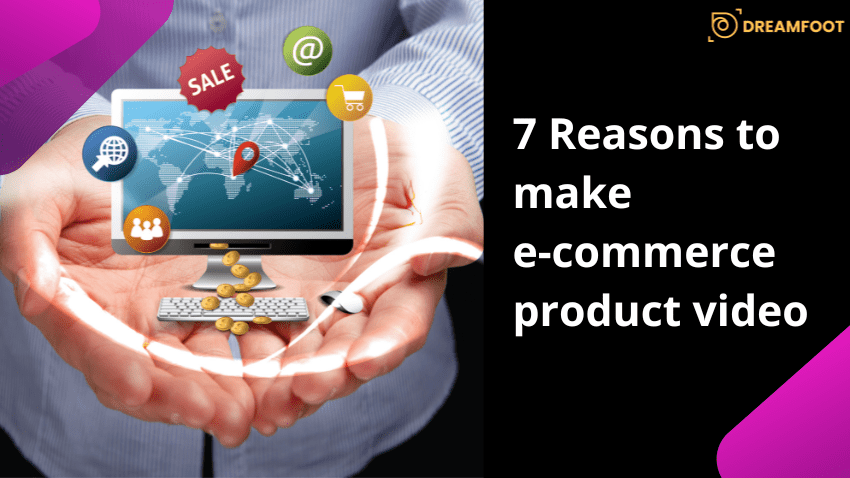 7 Reasons to make ecommerce product videos 2 Dreamfoot Featured images 2